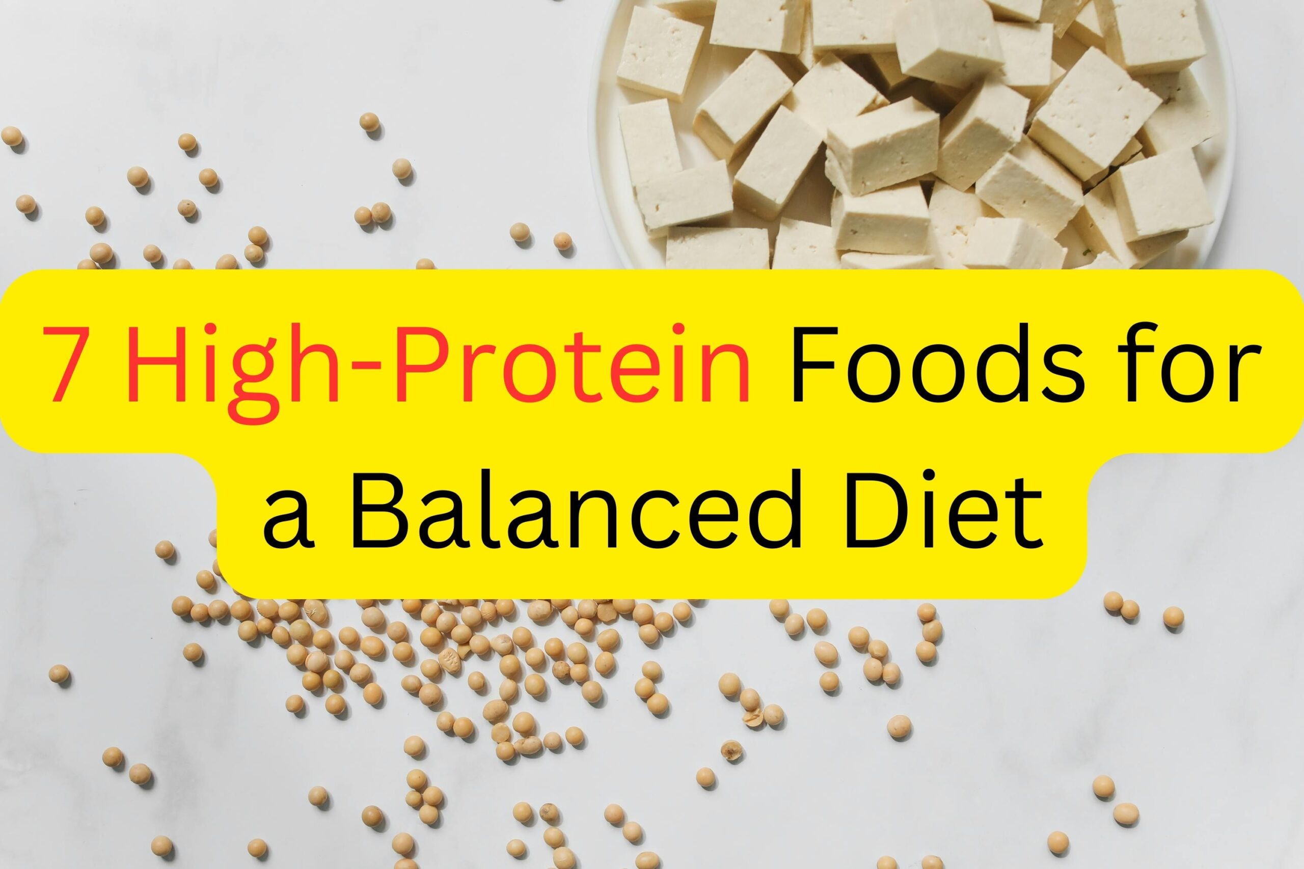 7 High-Protein Foods for a Balanced Diet: with over 17g of Protein