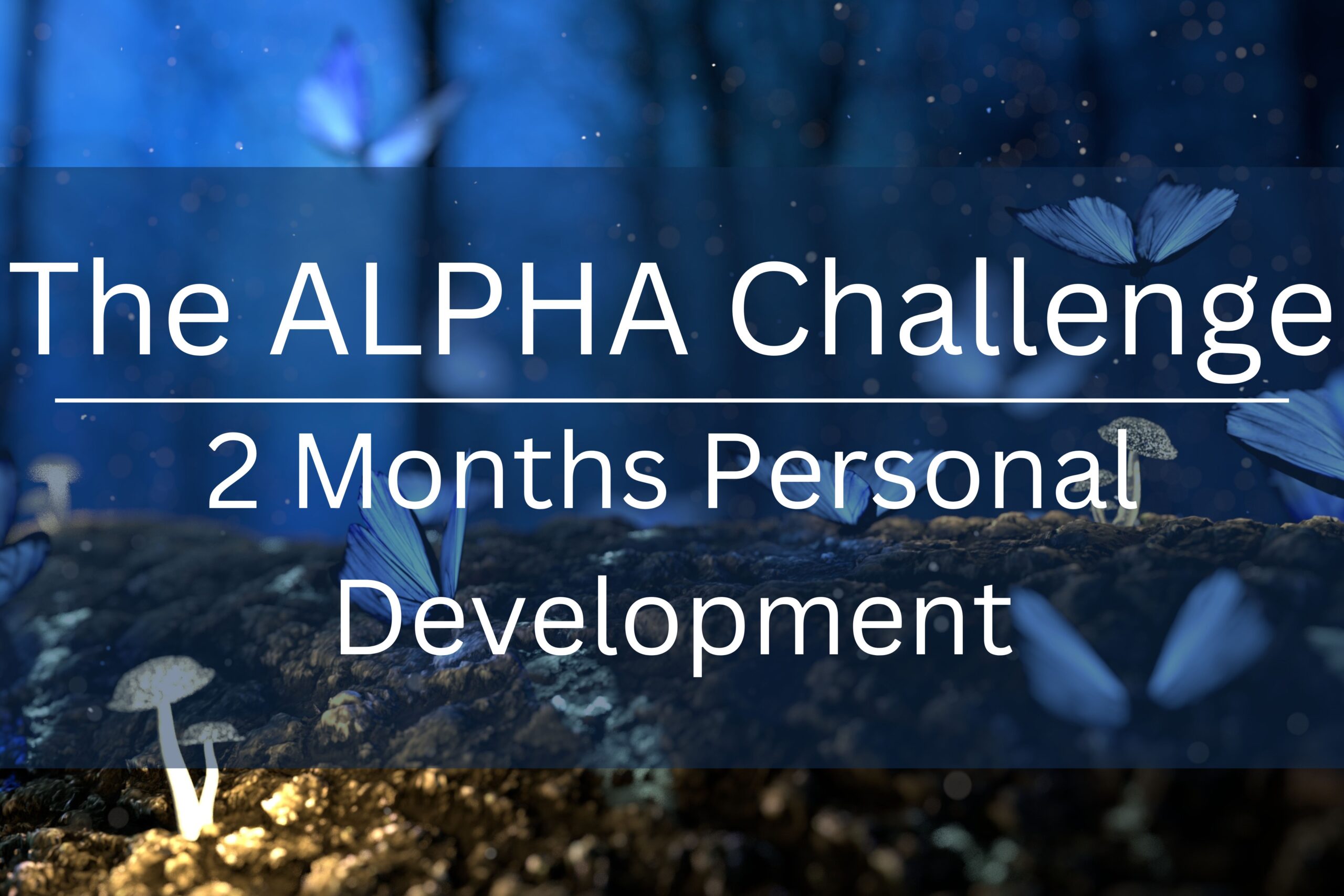 The ALPHA Challenge: 2 Months Personal Development