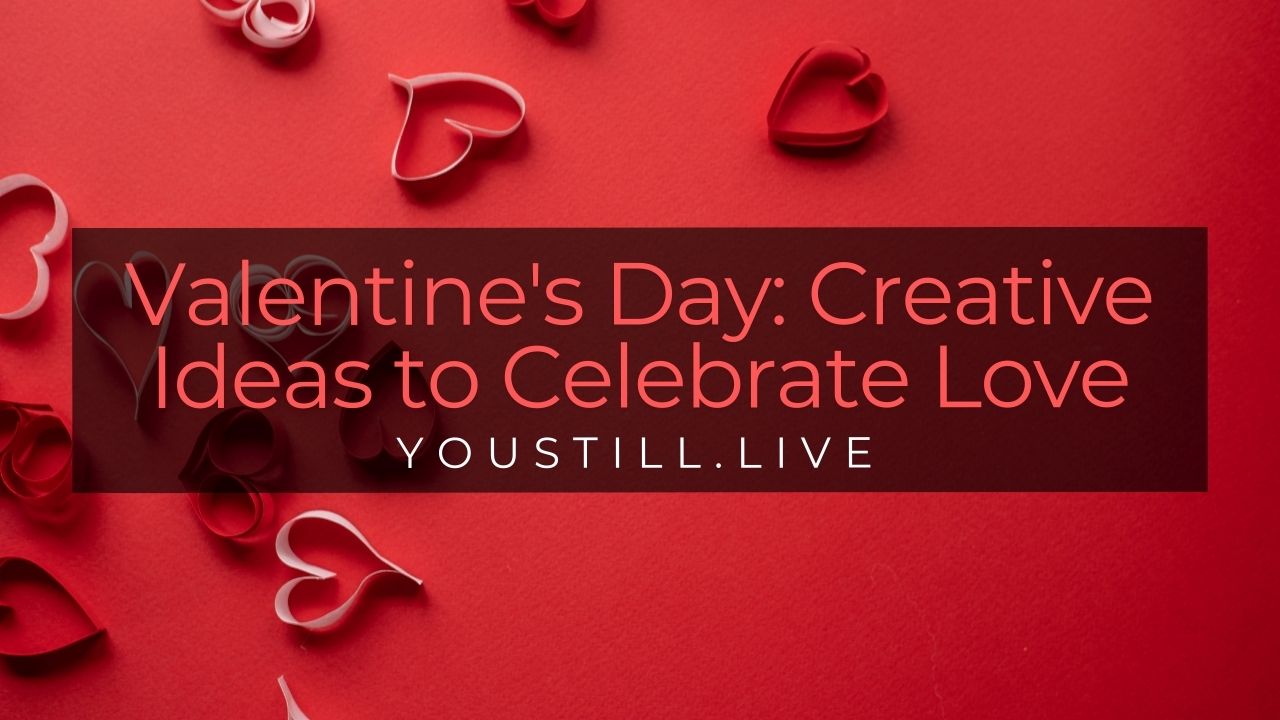 Valentine’s Day: Creative Ideas to Celebrate Love